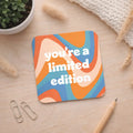 You're A Limited Edition - Coaster
