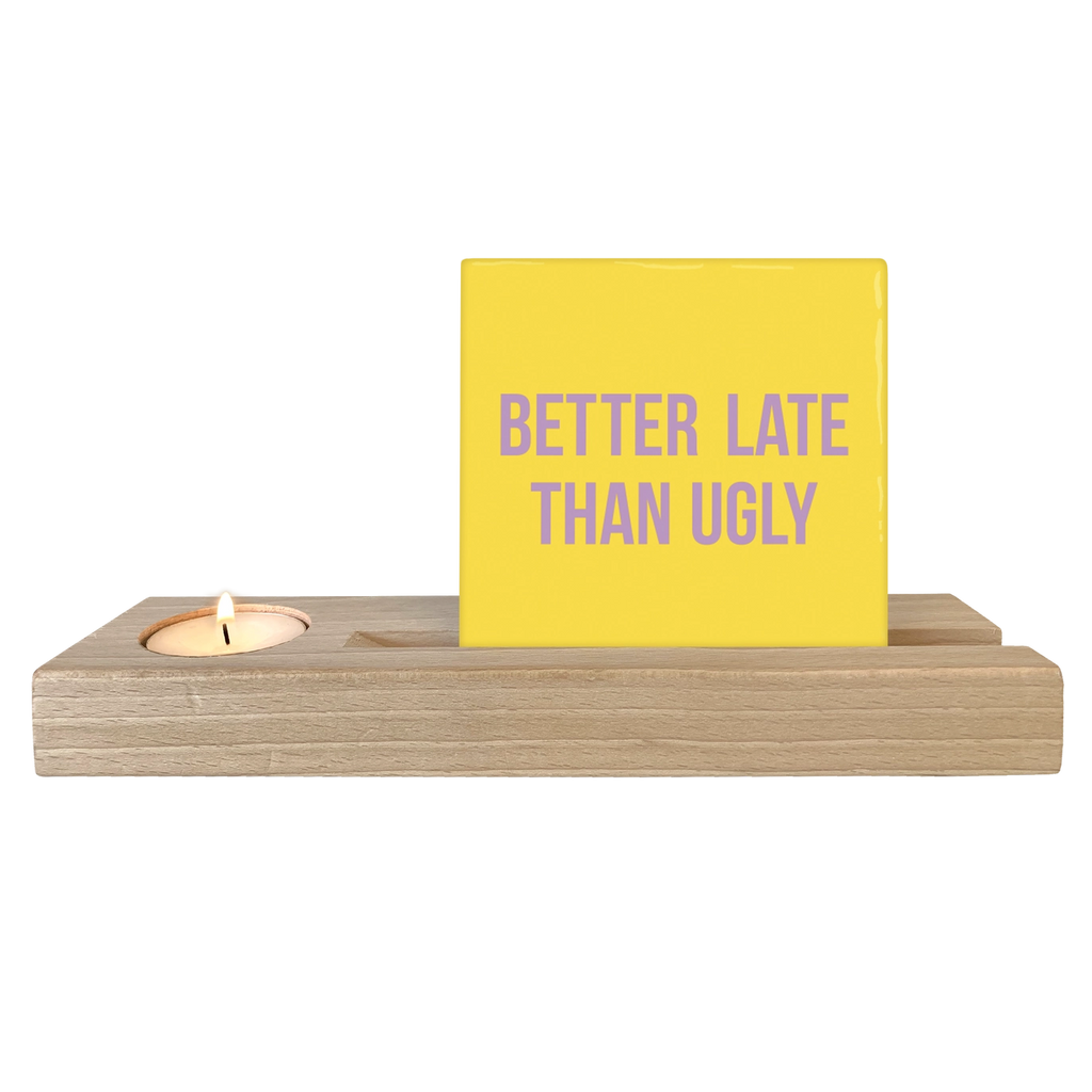 Better Late Than Ugly - Ceramic Tile